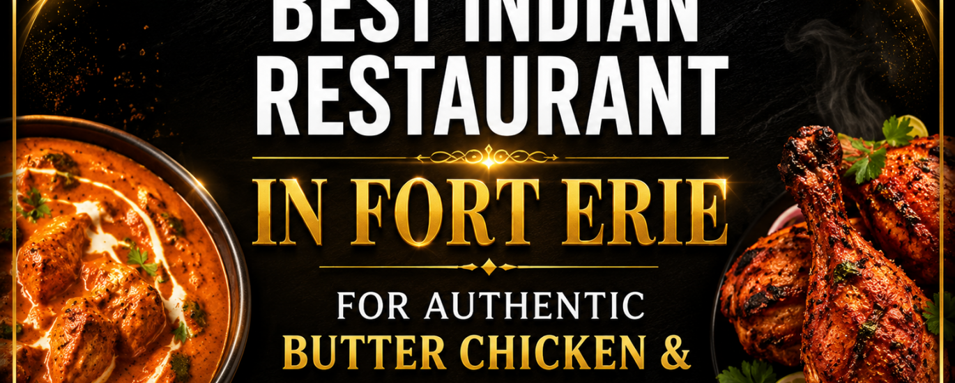 Best Indian Restaurant in Fort Erie for Authentic Butter Chicken & Tandoori Dishes